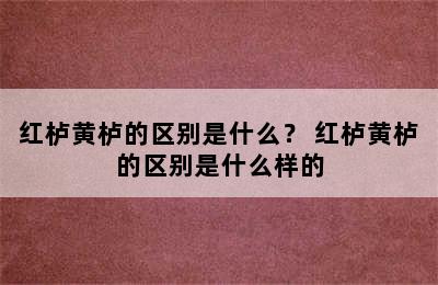 红栌黄栌的区别是什么？ 红栌黄栌的区别是什么样的